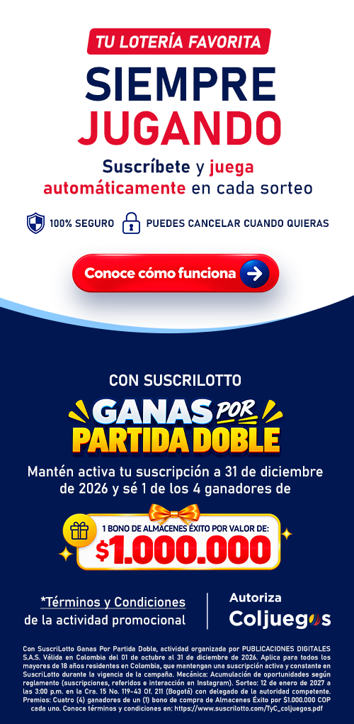 Tu lotería favorita, siempre jugando. Suscríbete y juega automáticamente en cada sorteo. Con SuscriLotto ganas por partida doble: mantén activa tu suscripción al 31 de diciembre de 2026 y sé uno de los cuatro ganadores de un bono de Almacenes Éxito por $1.000.000. Aplican términos y condiciones.